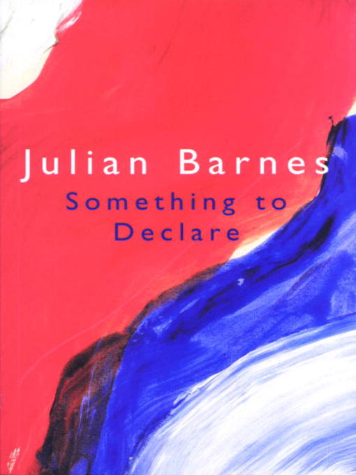 Title details for Something to Declare by Julian Barnes - Available